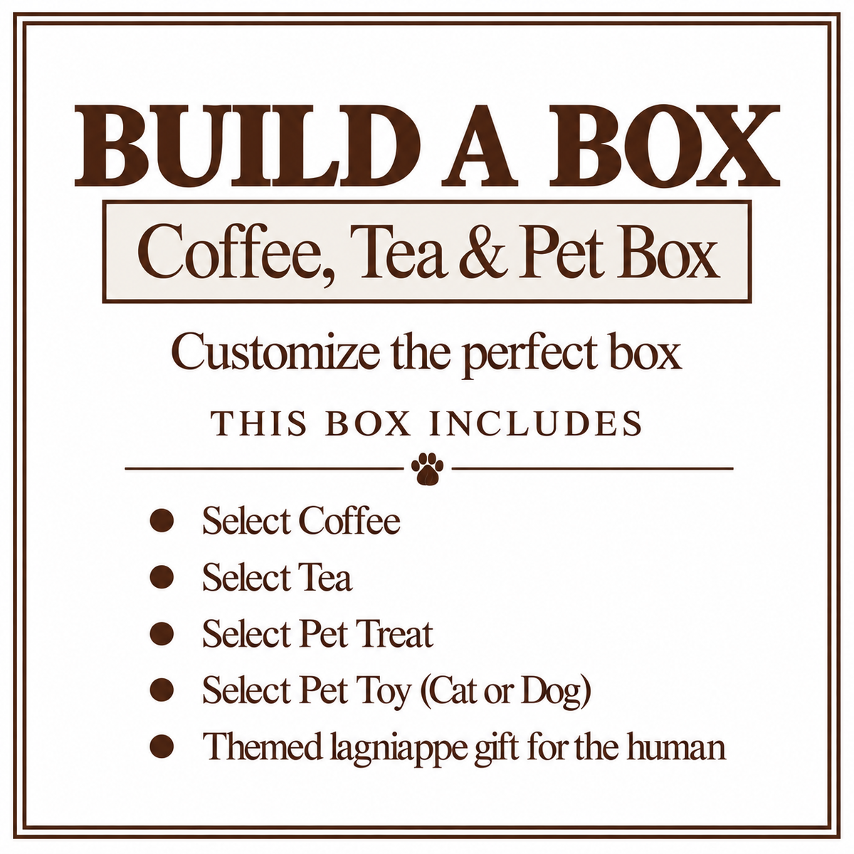 Build A Box - Coffee, Tea & Pet (Value 59.95)